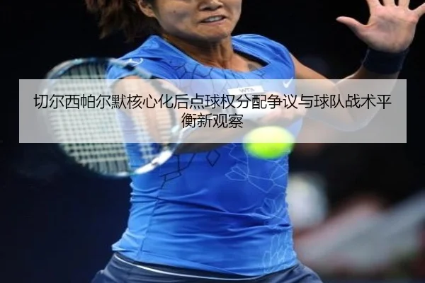 切尔西帕尔默核心化后点球权分配争议与球队战术平衡新观察